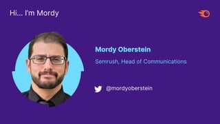 Hi… I’m Mordy
Mordy Oberstein
Semrush, Head of Communications
@mordyoberstein
 