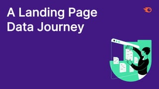 A Landing Page
Data Journey
 