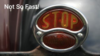 Not So Fast!
 