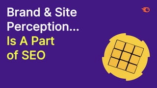 Brand & Site
Perception...
Is A Part
of SEO
 