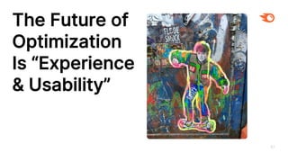 57
The Future of
Optimization
Is “Experience
& Usability”
 