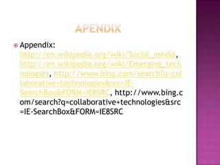 Apendix<br />Appendix:  http://en.wikipedia.org/wiki/Social_media, http://en.wikipedia.org/wiki/Emerging_technologies, htt...