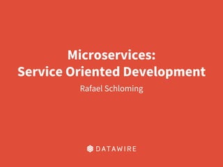 Microservices:
Service Oriented Development
Rafael Schloming
 