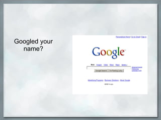 Googled your
  name?
 