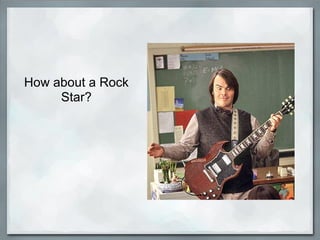 How about a Rock
     Star?
 
