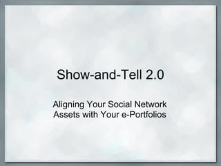 Show-and-Tell 2.0

Aligning Your Social Network
Assets with Your e-Portfolios
 