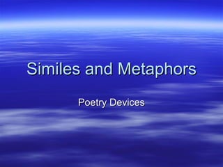 Similes and Metaphors
      Poetry Devices
 