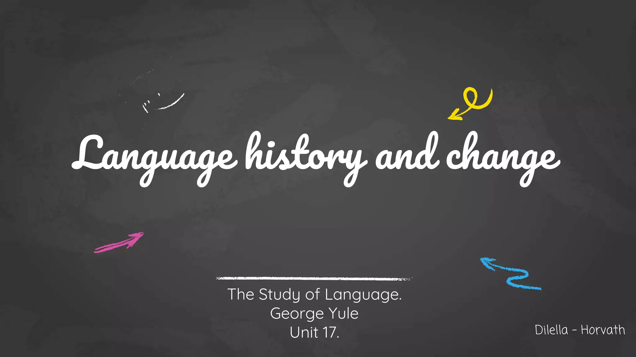 Language history and change
The Study of Language.
George Yule
Unit 17. Dilella - Horvath