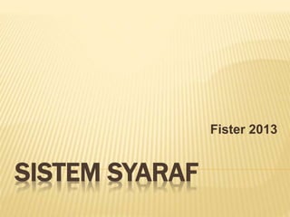 SISTEM SYARAF 
Fister 2013 
 
