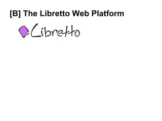 [B] The Libretto Web Platform
 