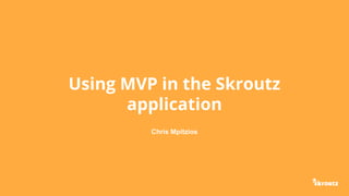 Using MVP in the Skroutz
application
Chris Mpitzios
 