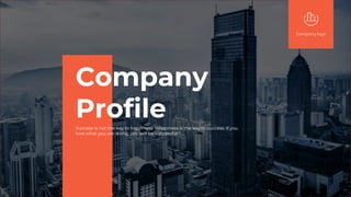 Company
Profile
Success is not the key to happiness. Happiness is the key to success. If you
love what you are doing, you will be successful."
Company logo
 