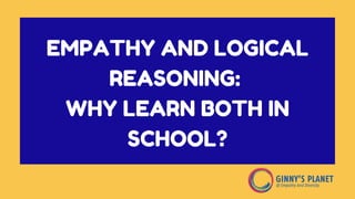 EMPATHY AND LOGICAL
REASONING:
WHY LEARN BOTH IN
SCHOOL?
 