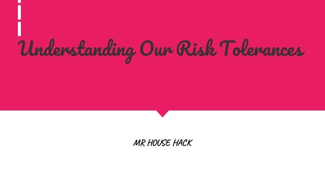 Understanding Our Risk Tolerances
MR HOUSE HACK
 