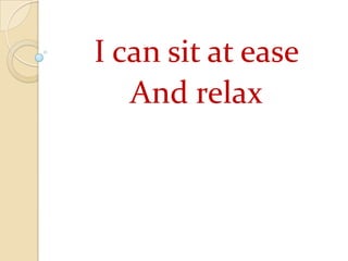 I can sit at ease And relax