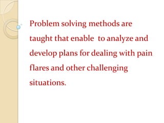 Activity pacing and pleasant activity scheduling are used to help patients increase the level and range of their activities. 