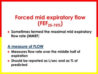  Forced expiratory flow (FEF25−75%fvc) was 
formerly maximal mid expiratory flow (MMEF). 
 This index is the average flo...