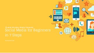 Social Media for Beginners in 7 Steps | www.cheekymonkeymedia.ca
www.websitename.com
1
Social Media for Beginners
in 7 Steps
By Elizabeth Cook
Cheeky Monkey Media Presents
 