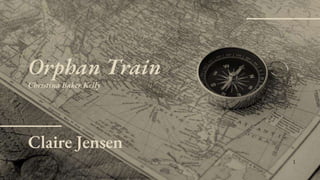 Claire Jensen
Orphan Train
Christina Baker Kelly
1
 