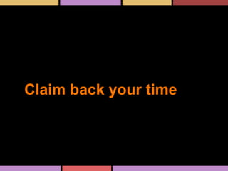 Claim back your time
 