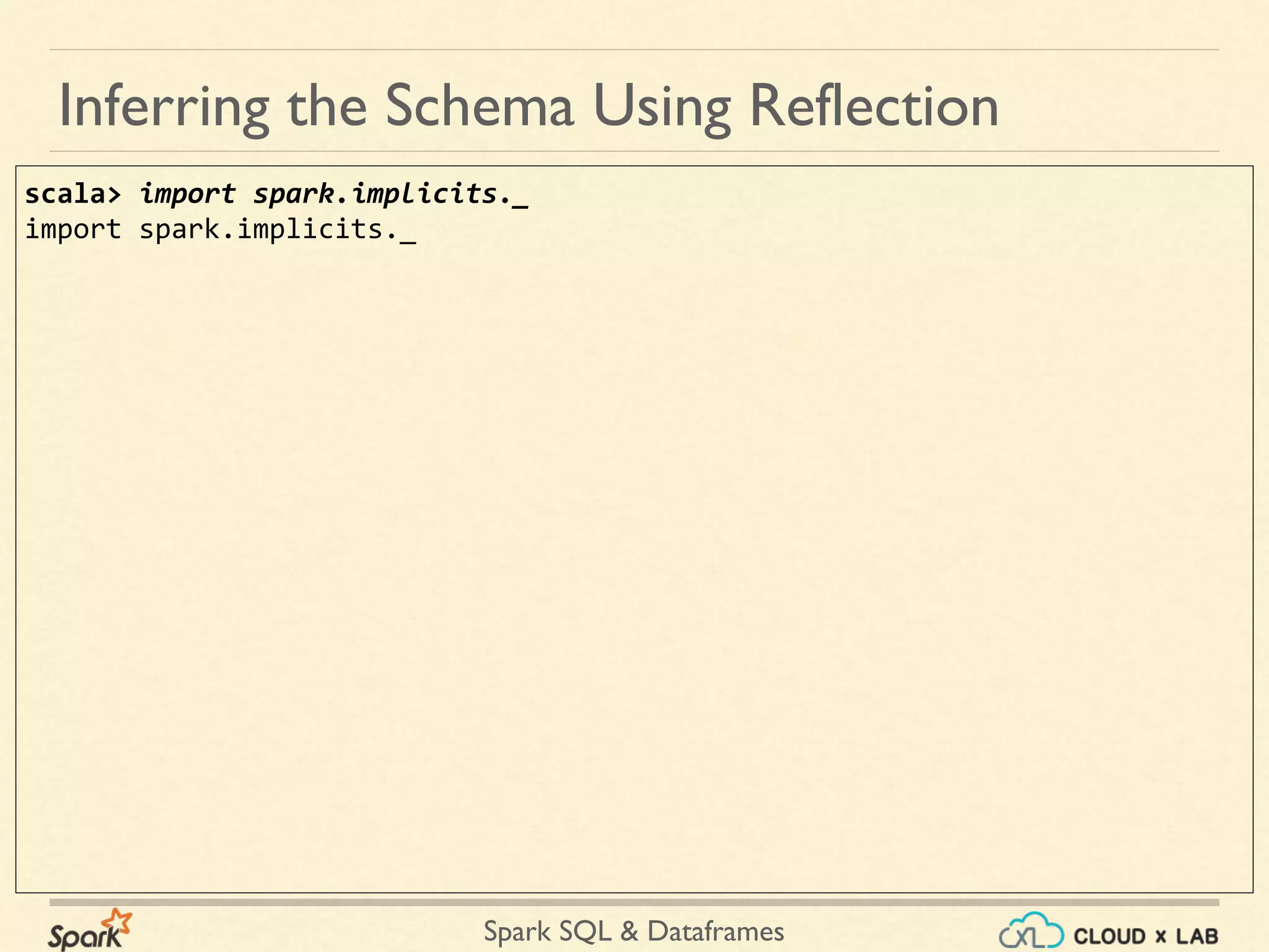 Spark SQL & Dataframes scala> import spark.implicits._ import spark.implicits._ Inferring the Schema Using Reflection 