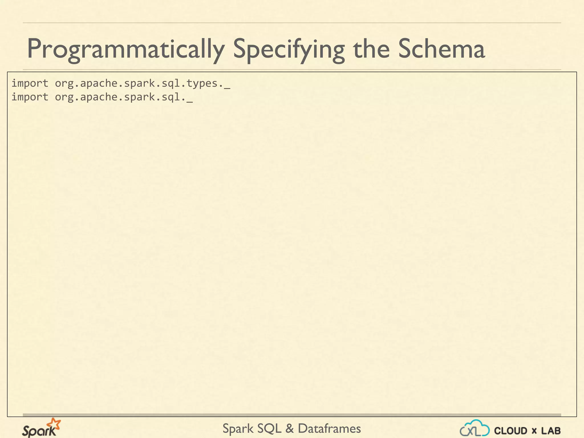 Spark SQL & Dataframes import org.apache.spark.sql.types._ import org.apache.spark.sql._ Programmatically Specifying the Schema 