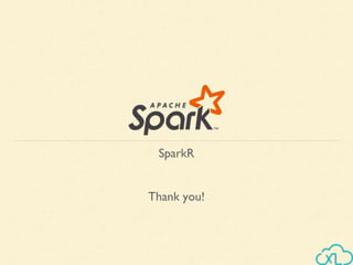 Thank you!
SparkR
 