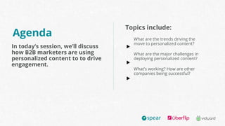 Agenda
In today’s session, we’ll discuss
how B2B marketers are using
personalized content to to drive
engagement.
Topics i...