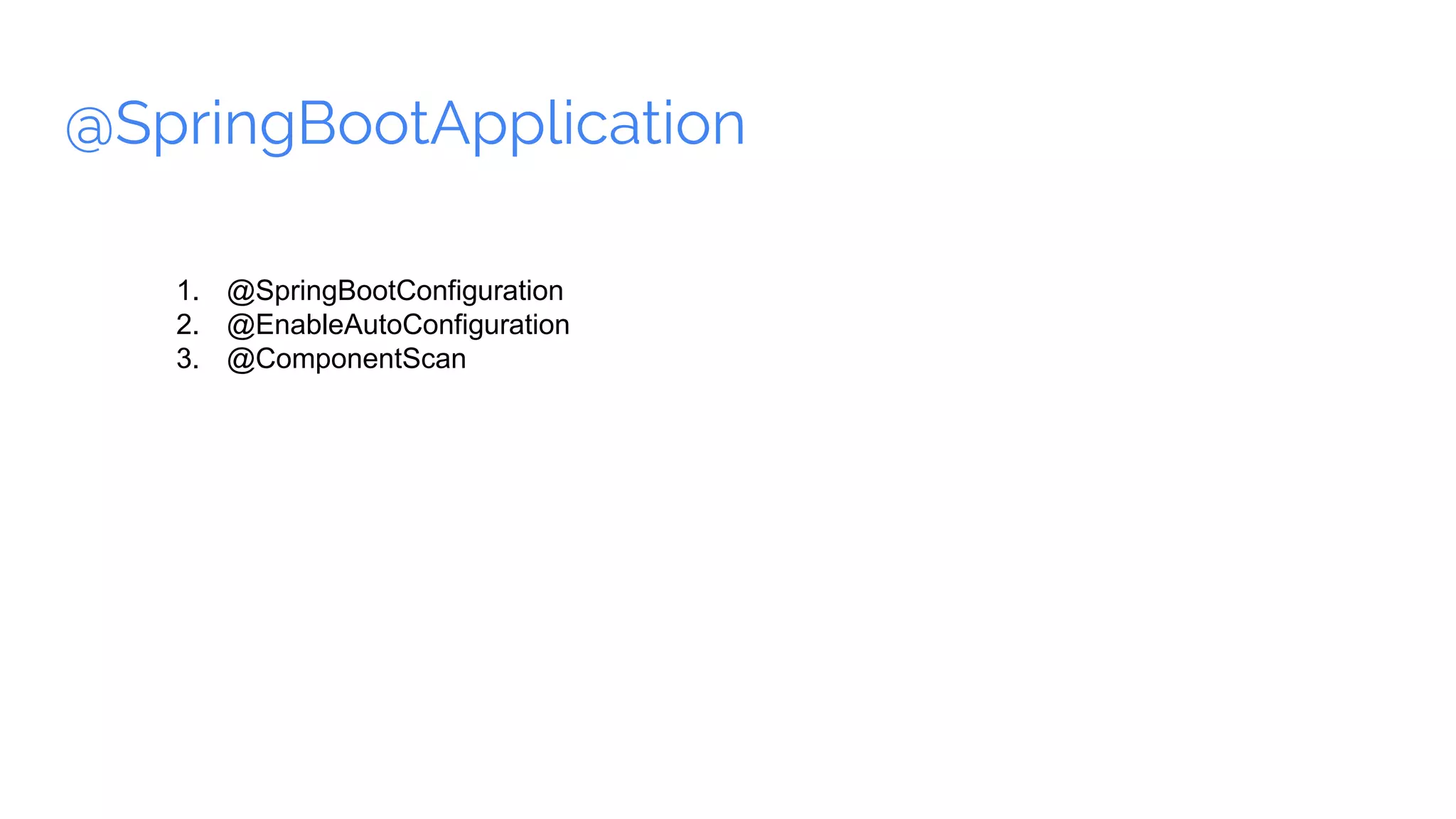 @SpringBootApplication
1. @SpringBootConfiguration
2. @EnableAutoConfiguration
3. @ComponentScan
 