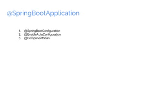 @SpringBootApplication
1. @SpringBootConfiguration
2. @EnableAutoConfiguration
3. @ComponentScan
 
