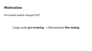 Motivation
Pre-trained models changed NLP
Large-scale pre-training → Downstream fine-tuning
2
 