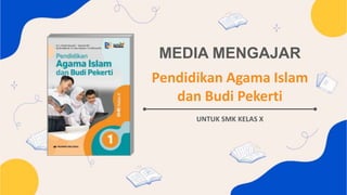 MEDIA MENGAJAR
UNTUK SMK KELAS X
Pendidikan Agama Islam
dan Budi Pekerti
 