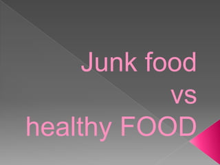 Junk food
vs
healthy FOOD
 