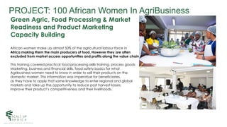 PROJECT: 100 African Women In AgriBusiness
Green Agric, Food Processing & Market
Readiness and Product Marketing
Capacity ...