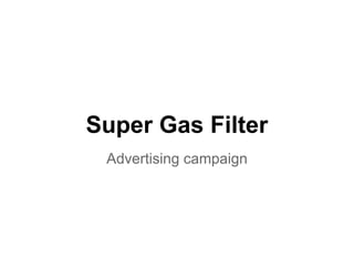 Super Gas Filter
 Advertising campaign
 