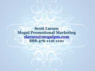 Scott Larsen Mogul Promotional Marketing [email_address] 888-476-1116 x101 