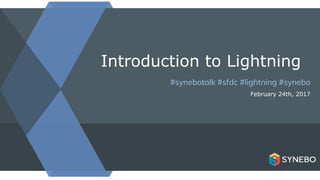 Introduction to Lightning
#synebotalk #sfdc #lightning #synebo
February 24th, 2017
 