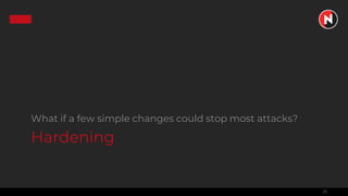 29
Hardening
What if a few simple changes could stop most attacks?
 