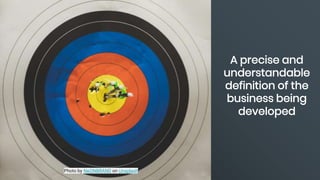 Photo by NeONBRAND on Unsplash
A precise and
understandable
definition of the
business being
developed
 