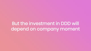 But the investment in DDD will
depend on company moment
 