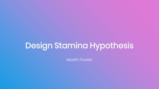 Design Stamina Hypothesis
Martin Fowler
 