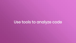 Use tools to analyze code
 