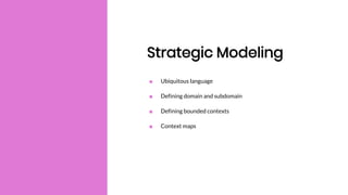 Strategic Modeling
■ Ubiquitous language
■ Defining domain and subdomain
■ Defining bounded contexts
■ Context maps
 