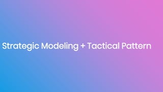 Strategic Modeling + Tactical Pattern
 