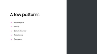 A few patterns
■ Value Objects
■ Entities
■ Domain Services
■ Repositories
■ Aggregates
 