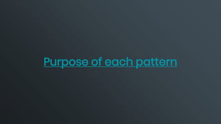 Purpose of each pattern
 