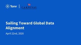 Sailing Toward Global Data
Alignment
April 22nd, 2020
 