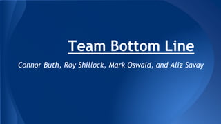 Team Bottom Line
Connor Buth, Roy Shillock, Mark Oswald, and Aliz Savay
 