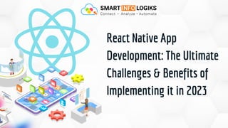 React Native App
Development: The Ultimate
Challenges & Benefits of
Implementing it in 2023
 