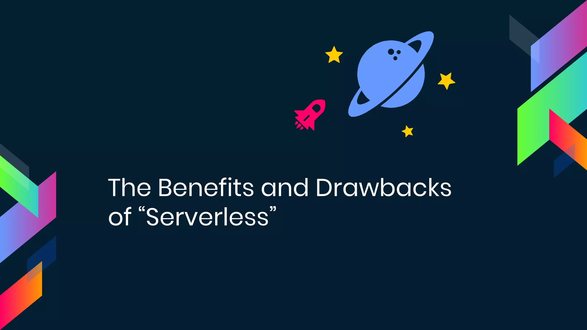 The Benefits and Drawbacks
of “Serverless”
 